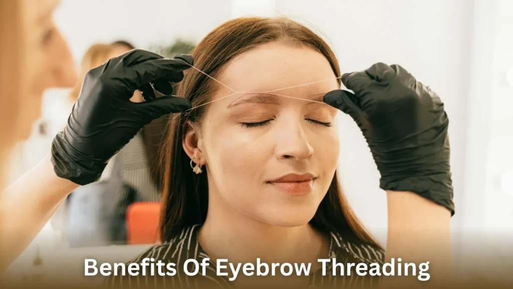 13 Amazing Benefits Of Eyebrow Threading You Should Know