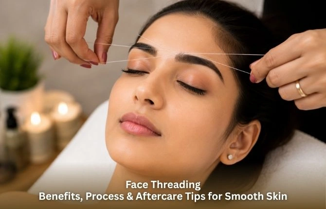 Face Threading: Benefits, Process & Aftercare Tips for Smooth Skin